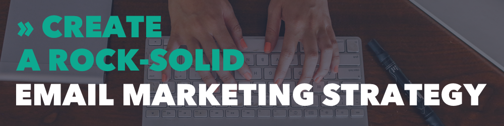 Create a Rock-Solid Email Marketing Strategy